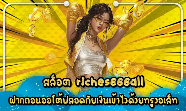 สล็อต riches666all ฝากถอนออโต้ปลอดภัยเงินเข้าไวด้วยทรูวอเล็ท slot riches666all